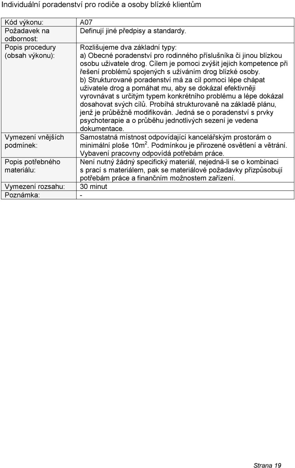 b) Strukturované poradenství má za cíl pomoci lépe chápat uživatele drog a pomáhat mu, aby se dokázal efektivněji vyrovnávat s určitým typem konkrétního problému a lépe dokázal dosahovat svých cílů.