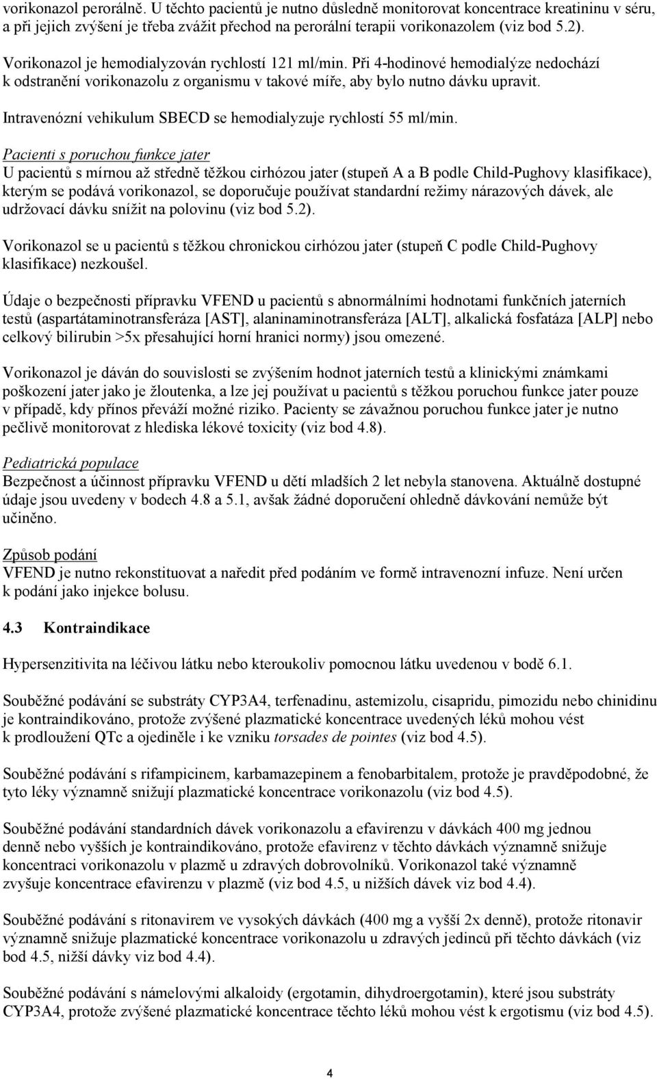 Intravenózní vehikulum SBECD se hemodialyzuje rychlostí 55 ml/min.