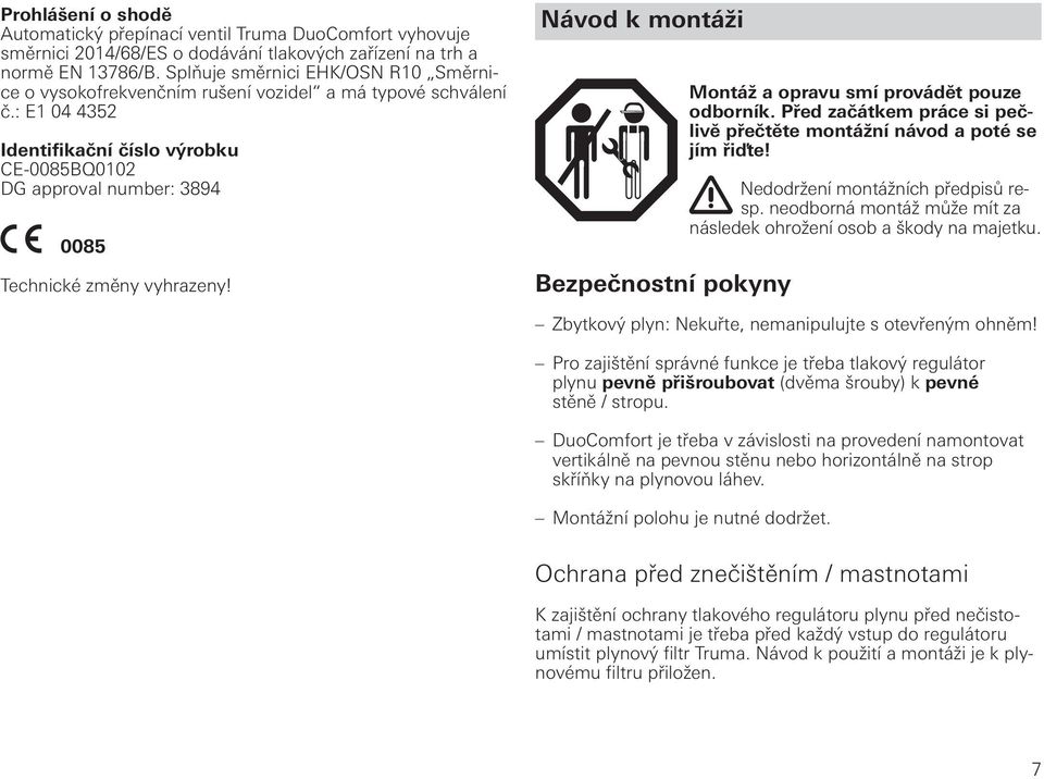 : E1 04 4352 Identifikační číslo výrobku CE-0085BQ0102 DG approval number: 3894 Technické změny vyhrazeny! Návod k montáži Bezpečnostní pokyny Montáž a opravu smí provádět pouze odborník.