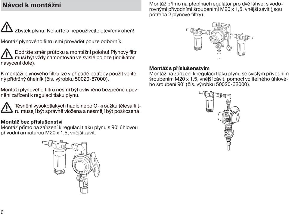 Plynový filtr musí být vždy namontován ve svislé poloze (indikátor nasycení dole). K montáži plynového filtru lze v případě potřeby použít volitelný přídržný úhelník (čís. výrobku 50020-87000).