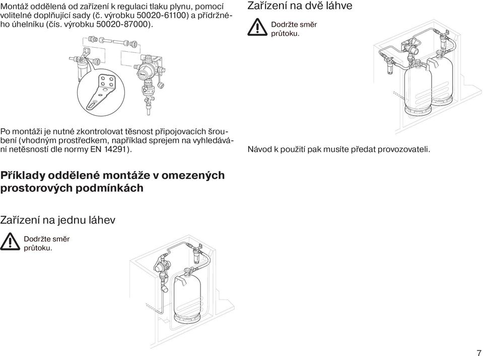 Po montáži je nutné zkontrolovat těsnost připojovacích šroubení (vhodným prostředkem, například sprejem na vyhledávání