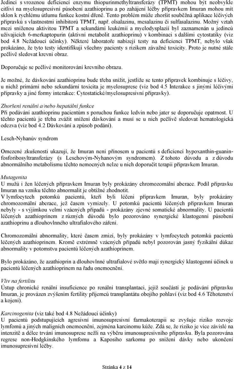 Možný vztah mezi sníženou aktivitou TPMT a sekundární leukémií a myelodysplazií byl zaznamenán u jedinců užívajících 6-merkaptopurin (aktivní metabolit azathioprinu) v kombinaci s dalšími cytostatiky
