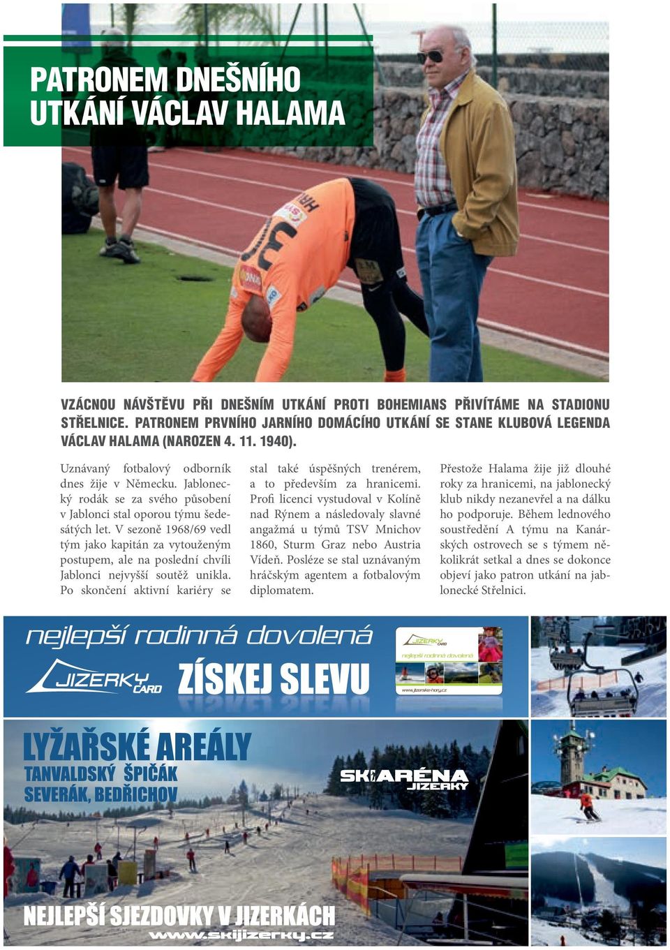 Jablonecký rodák se za svého působení v Jablonci stal oporou týmu šedesátých let. V sezoně 1968/69 vedl tým jako kapitán za vytouženým postupem, ale na poslední chvíli Jablonci nejvyšší soutěž unikla.