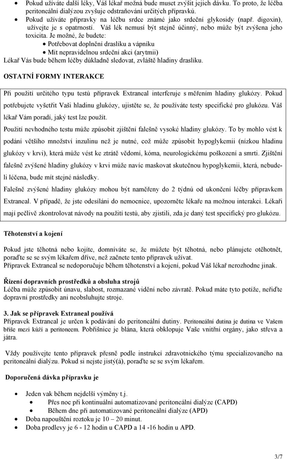 Je možné, že budete: Potřebovat doplnění draslíku a vápníku Mít nepravidelnou srdeční akci (arytmii) Lékař Vás bude během léčby důkladně sledovat, zvláště hladiny draslíku.