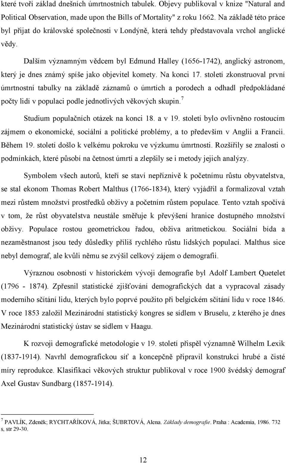 Dalším významným vědcem byl Edmund Halley (1656-1742), anglický astronom, který je dnes známý spíše jako objevitel komety. Na konci 17.