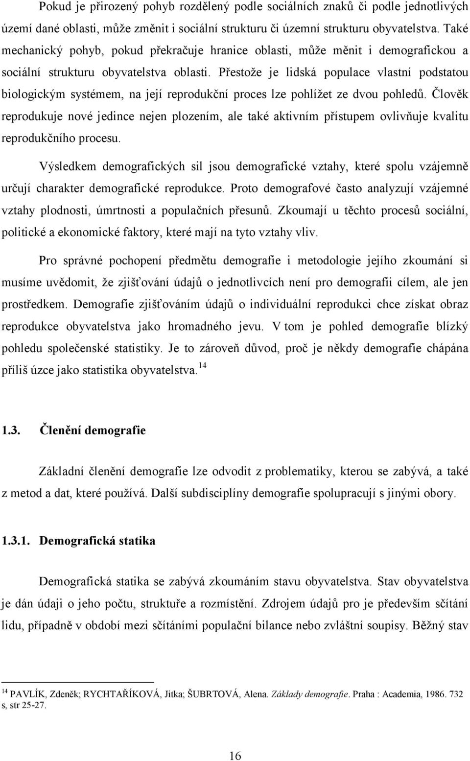 Přestoţe je lidská populace vlastní podstatou biologickým systémem, na její reprodukční proces lze pohlíţet ze dvou pohledů.
