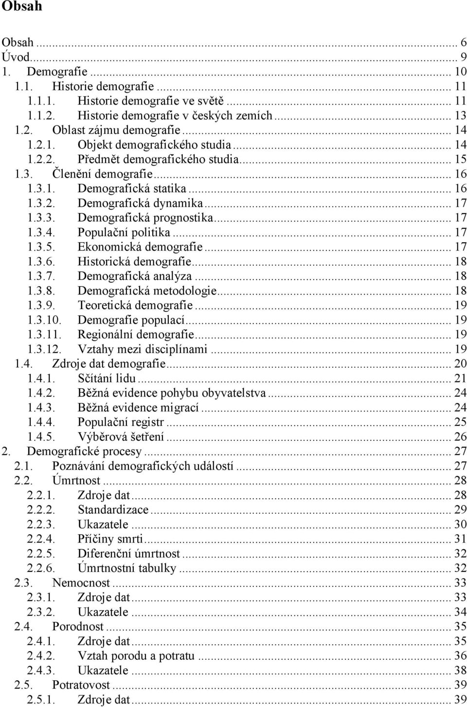 .. 17 1.3.4. Populační politika... 17 1.3.5. Ekonomická demografie... 17 1.3.6. Historická demografie... 18 1.3.7. Demografická analýza... 18 1.3.8. Demografická metodologie... 18 1.3.9.