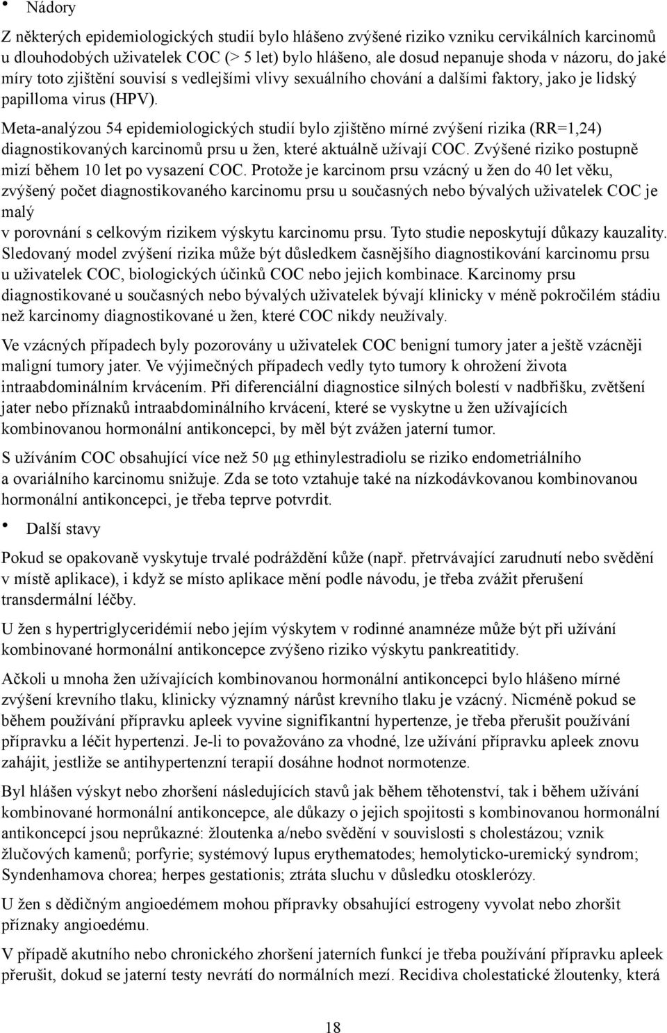 Meta-analýzou 54 epidemiologických studií bylo zjištěno mírné zvýšení rizika (RR=1,24) diagnostikovaných karcinomů prsu u žen, které aktuálně užívají COC.