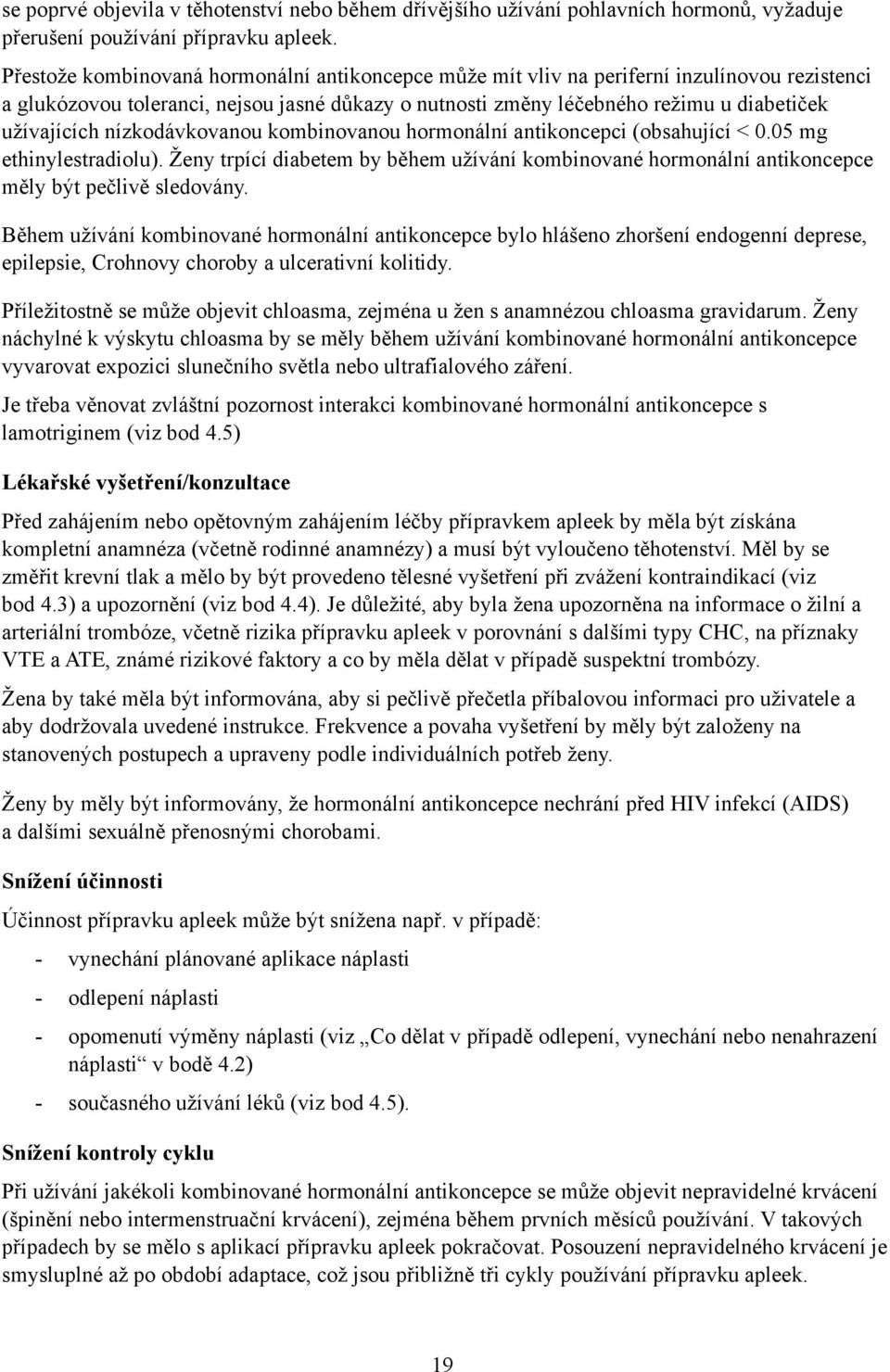 nízkodávkovanou kombinovanou hormonální antikoncepci (obsahující < 0.05 mg ethinylestradiolu). Ženy trpící diabetem by během užívání kombinované hormonální antikoncepce měly být pečlivě sledovány.