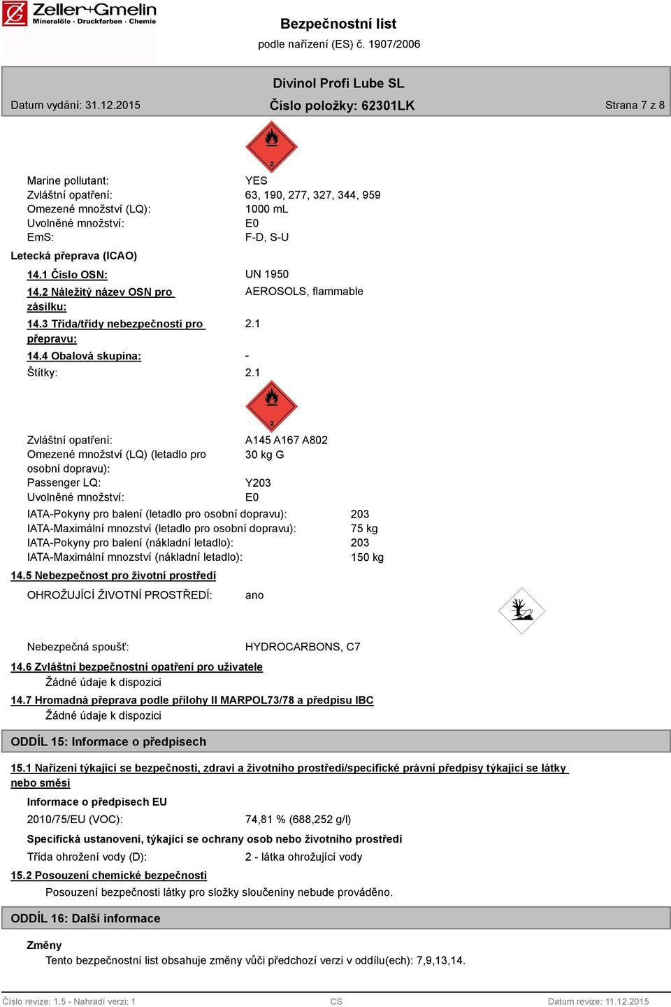 1 - Zvláštní opatření: Omezené množství (LQ) (letadlo pro osobní dopravu): Passenger LQ: Uvolněné množství: A145 A167 A802 30 kg G Y203 E0 IATA-Pokyny pro balení (letadlo pro osobní dopravu):