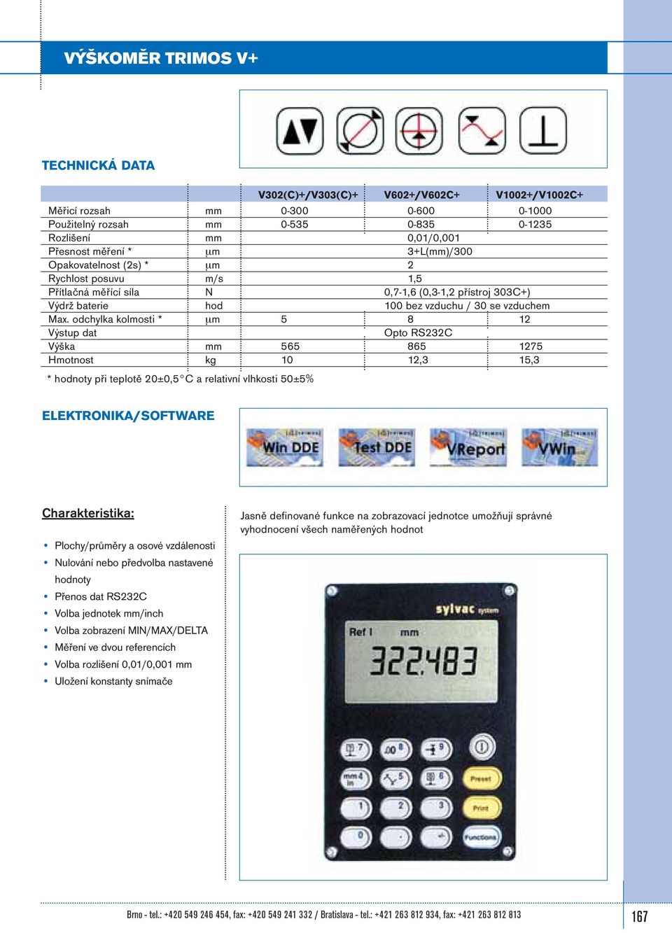 odchylka kolmosti * µm 5 8 12 Výstup dat Opto RS232C Výška mm 565 865 1275 Hmotnost kg 10 12,3 15,3 * hodnoty při teplotě 20±0,5 C a relativní vlhkosti 50±5% ELEKTRONIKA/SOFTWARE Charakteristika: