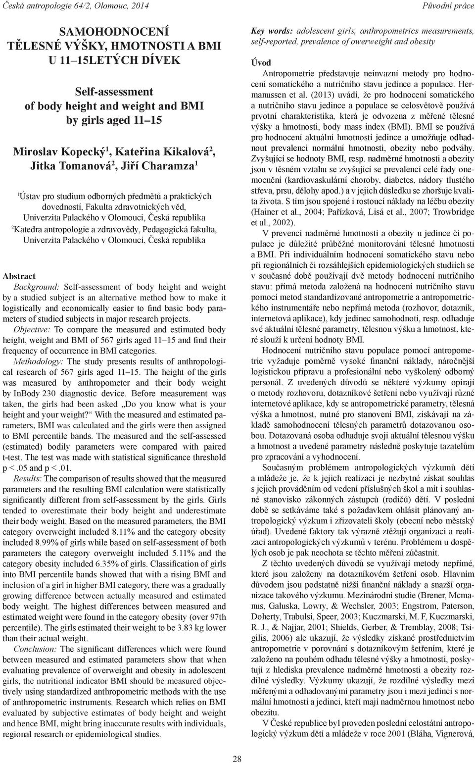Pedagogická fakulta, Univerzita Palackého v Olomouci, Česká republika Abstract Background: Self-assessment of body height and weight by a studied subject is an alternative method how to make it