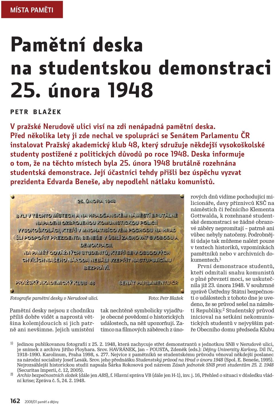 1948. Deska informuje o tom, že na těchto místech byla 25. února 1948 brutálně rozehnána studentská demonstrace.