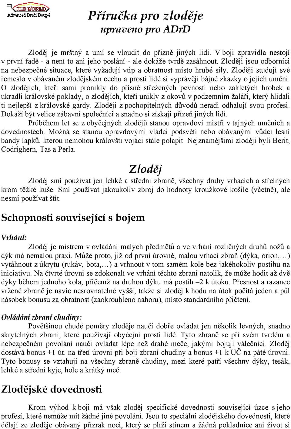Zloději studují své řemeslo v obávaném zlodějském cechu a prostí lidé si vyprávějí bájné zkazky o jejich umění.