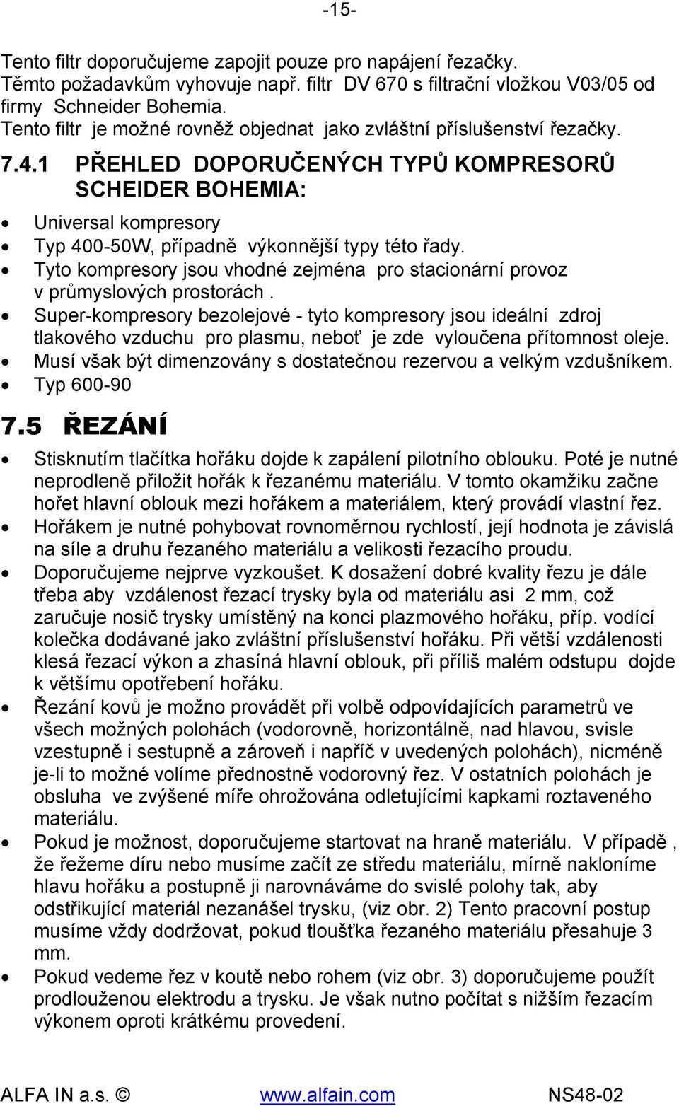 1 PŘEHLED DOPORUČENÝCH TYPŮ KOMPRESORŮ SCHEIDER BOHEMIA: Universal kompresory Typ 400-50W, případně výkonnější typy této řady.