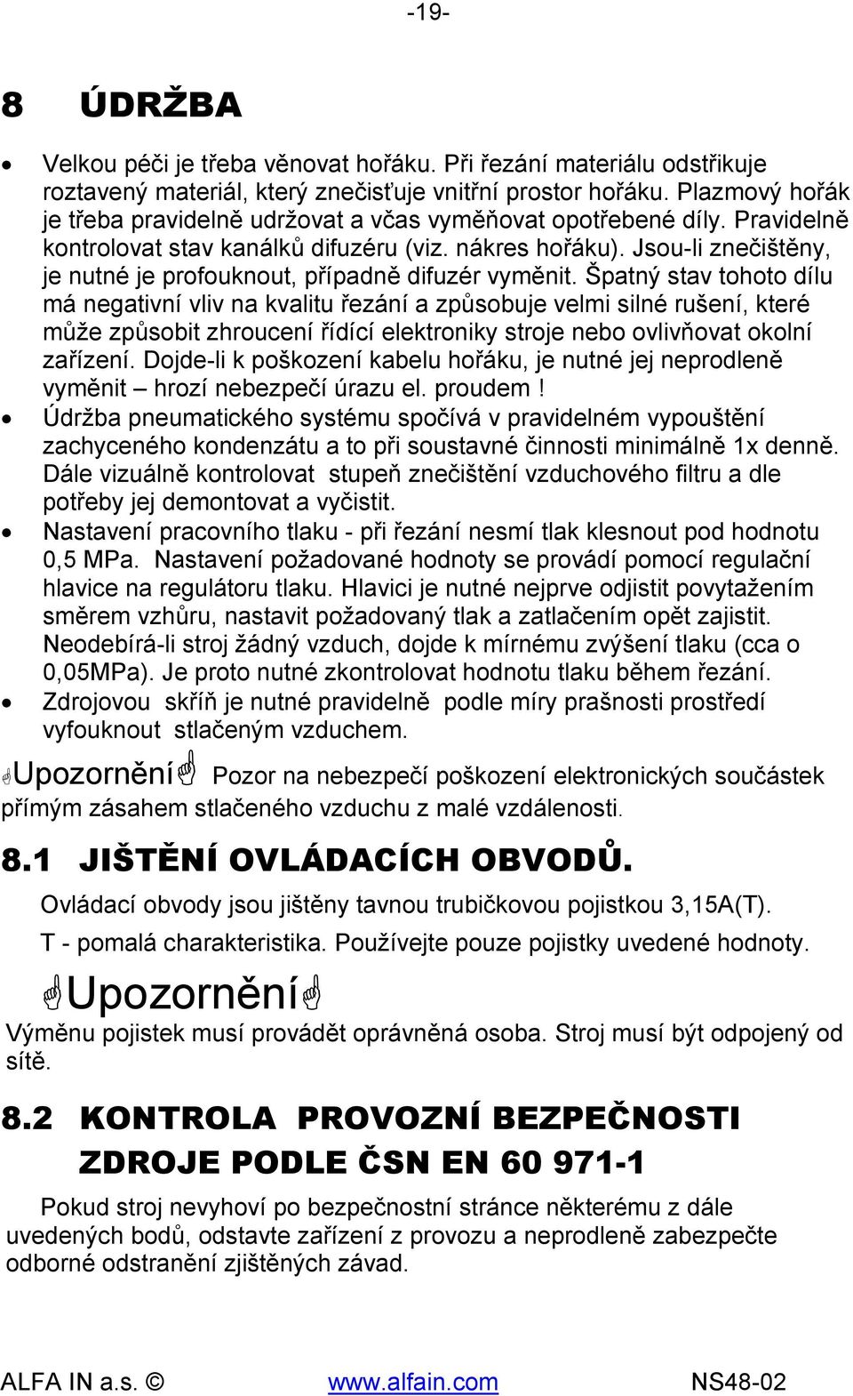 Jsou-li znečištěny, je nutné je profouknout, případně difuzér vyměnit.