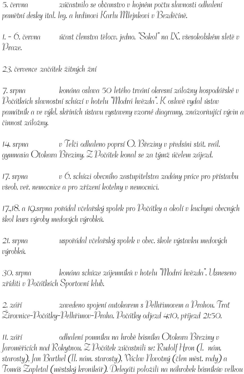 K oslavě vydal ústav památník a ve výkl. skříních ústavu vystaveny vzorné diagramy, znázorňující vývin a činnost záložny. 14. srpna v Telči odhaleno poprsí O. Březiny v předsíni stát. reál.