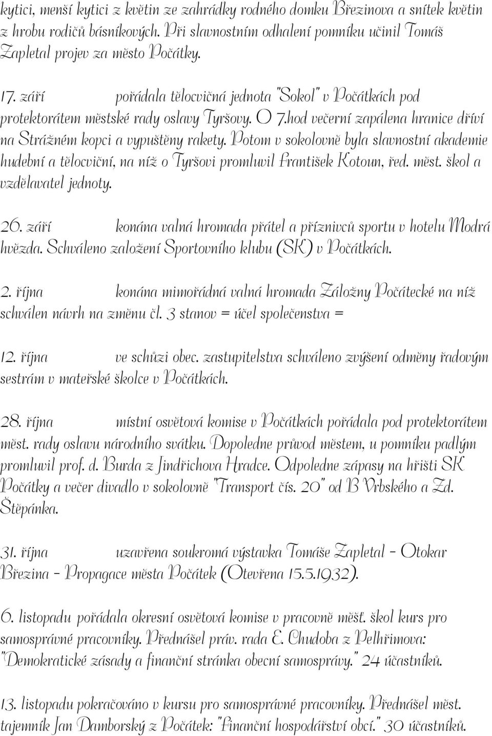 Potom v sokolovně byla slavnostní akademie hudební a tělocviční, na níž o Tyršovi promluvil František Kotoun, řed. měst. škol a vzdělavatel jednoty. 26.