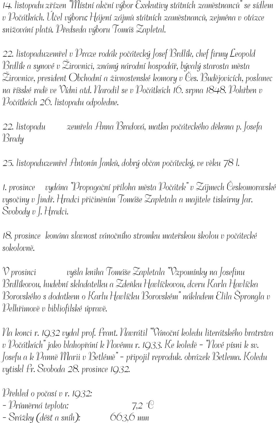 listopadu zemřel v Praze rodák počátecký Josef Brdlík, chef firmy Leopold Brdlík a synové v Žirovnici, známý národní hospodář, bývalý starosta města Žirovnice, president Obchodní a živnostenské