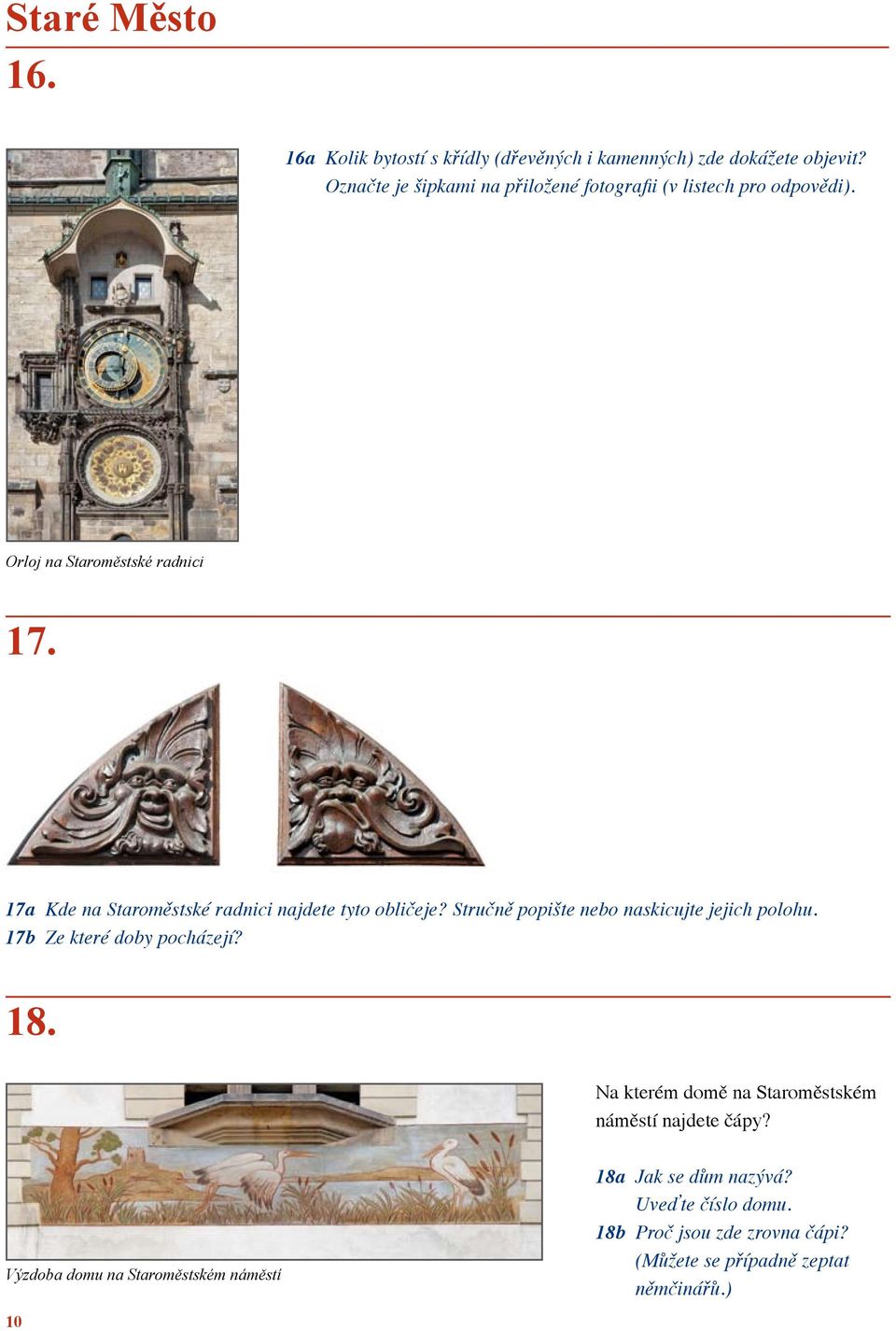 17a Kde na Staroměstské radnici najdete tyto obličeje? Stručně popište nebo naskicujte jejich polohu. 17b Ze které doby pocházejí? 18.