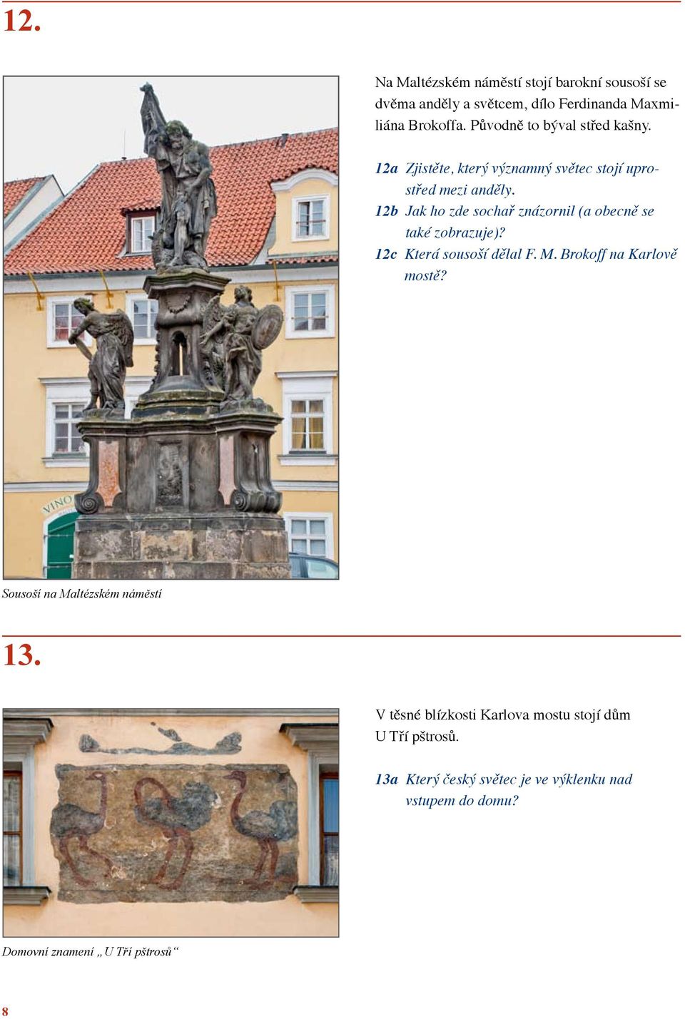 12b Jak ho zde sochař znázornil (a obecně se také zobrazuje)? 12c Která sousoší dělal F. M. Brokoff na Karlově mostě?