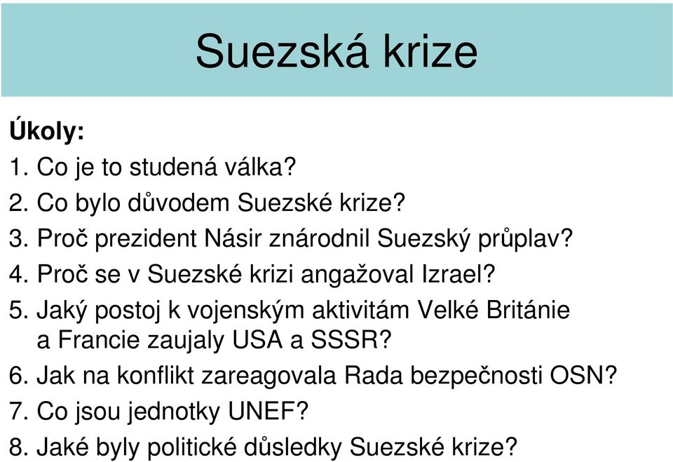 5. Jaký postoj k vojenským aktivitám Velké Británie a Francie zaujaly USA a SSSR? 6.