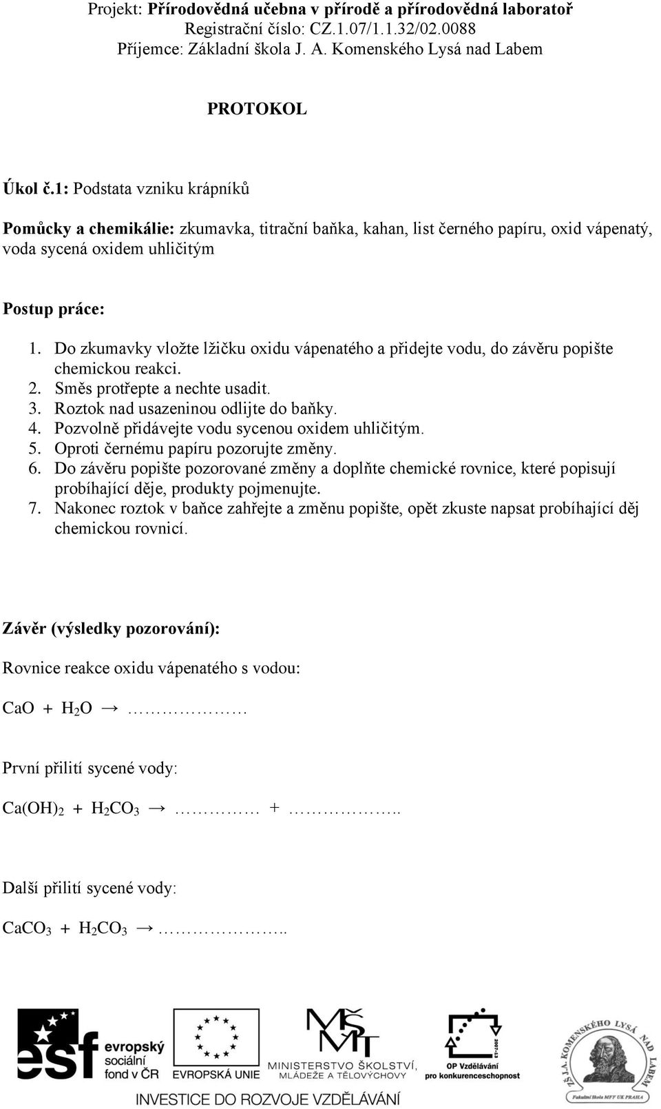 Pozvolně přidávejte vodu sycenou oxidem uhličitým. 5. Oproti černému papíru pozorujte změny. 6.