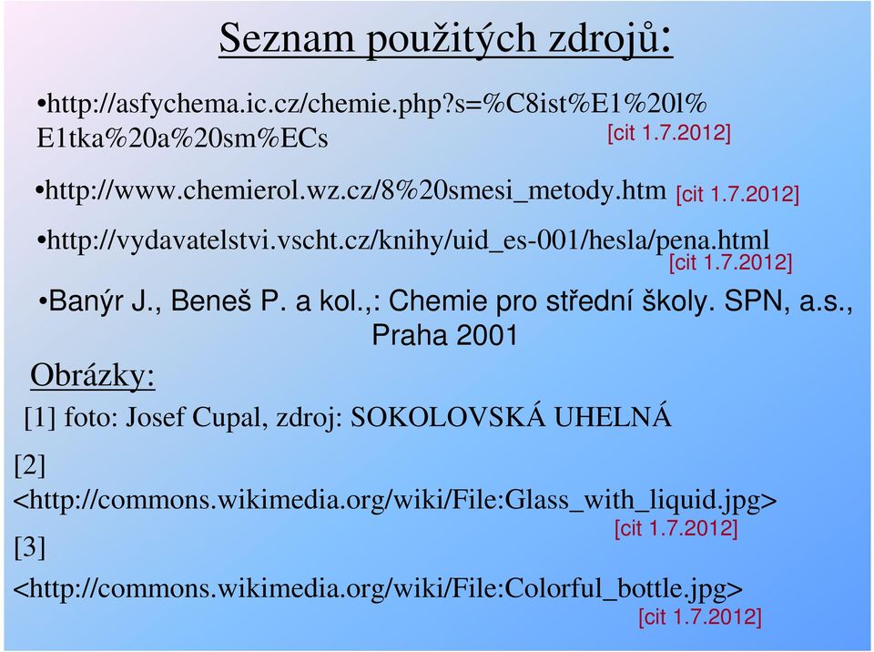 ,: Chemie pro střední školy. SPN, a.s., Praha 2001 Obrázky: [cit 1.7.2012] [1] foto: Josef Cupal, zdroj: SOKOLOVSKÁ UHELNÁ [cit 1.7.2012] [cit 1.