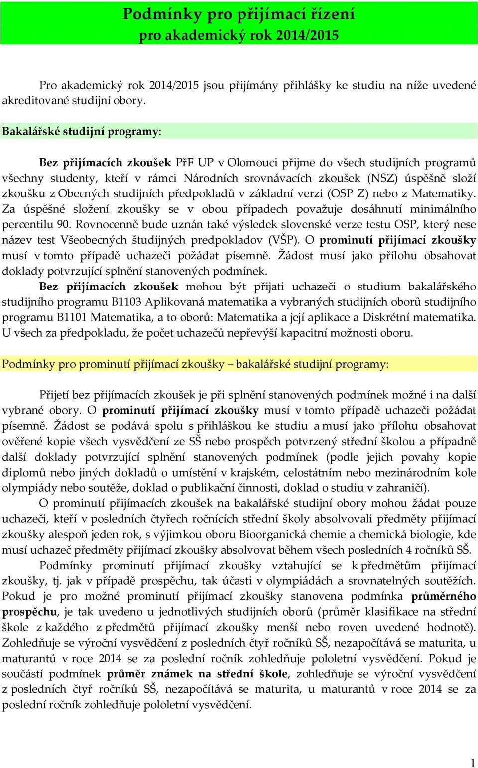 z Obecných studijních předpokladů v základní verzi (OSP Z) nebo z Matematiky. Za úspěšné složení zkoušky se v obou případech považuje dosáhnutí minimálního percentilu 90.