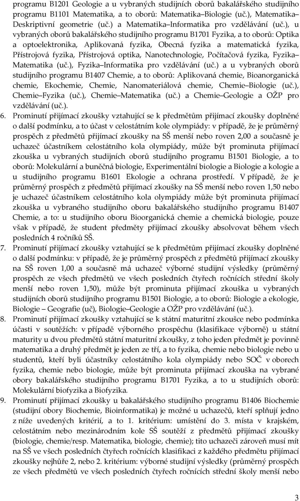 ), u vybraných oborů bakalářského studijního programu B1701 Fyzika, a to oborů: Optika a optoelektronika, Aplikovaná fyzika, Obecná fyzika a matematická fyzika, Přístrojová fyzika, Přístrojová