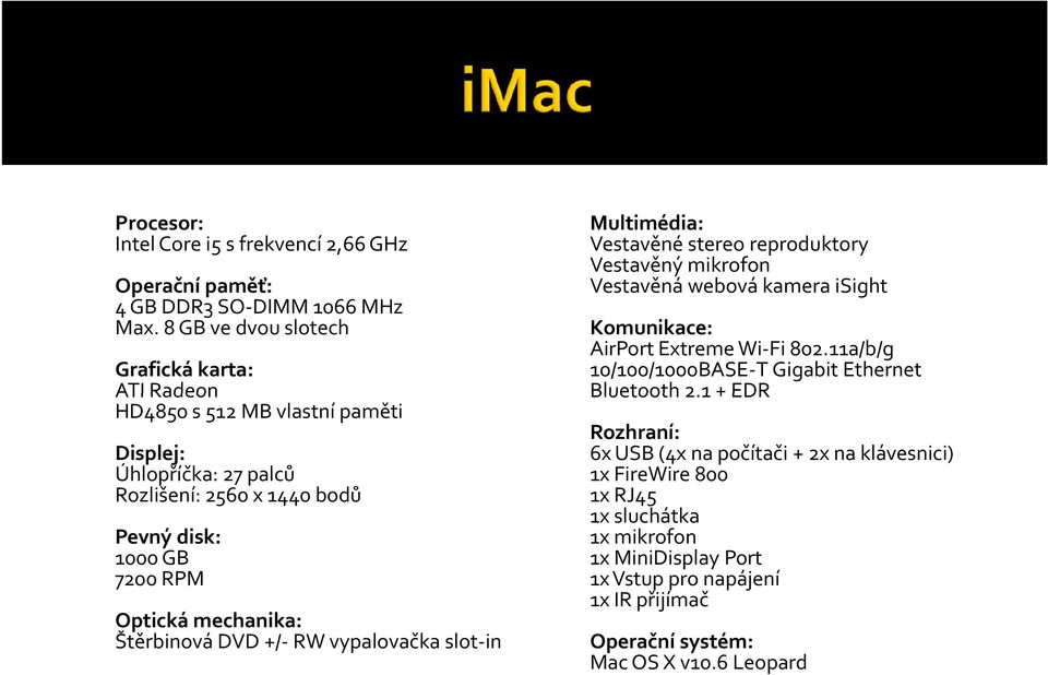 mechanika: Štěrbinová DVD +/- RW vypalovačka slot-in Multimédia: Vestavěné stereo reproduktory Vestavěný mikrofon Vestavěná webová kamera isight Komunikace: AirPort Extreme