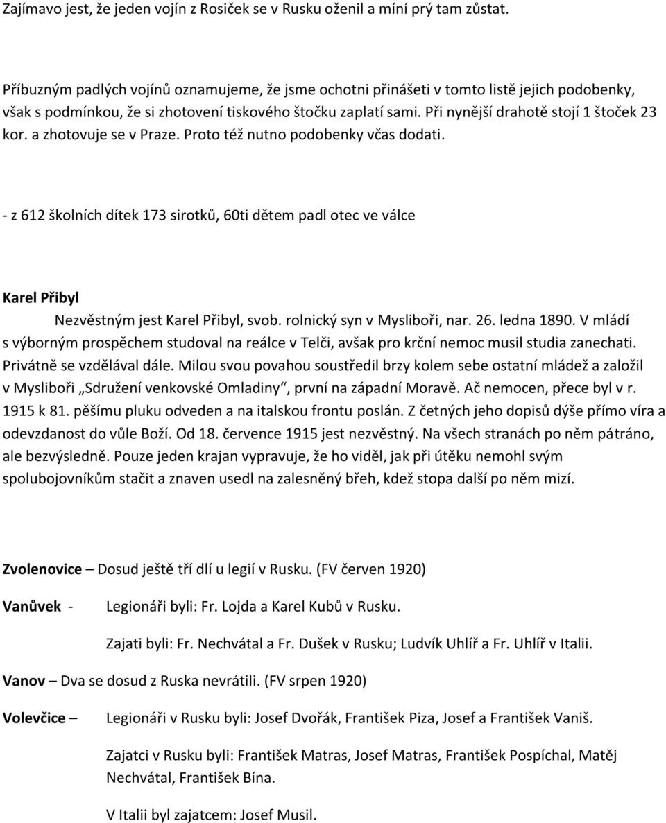Při nynější drahotě stojí 1 štoček 23 kor. a zhotovuje se v Praze. Proto též nutno podobenky včas dodati.