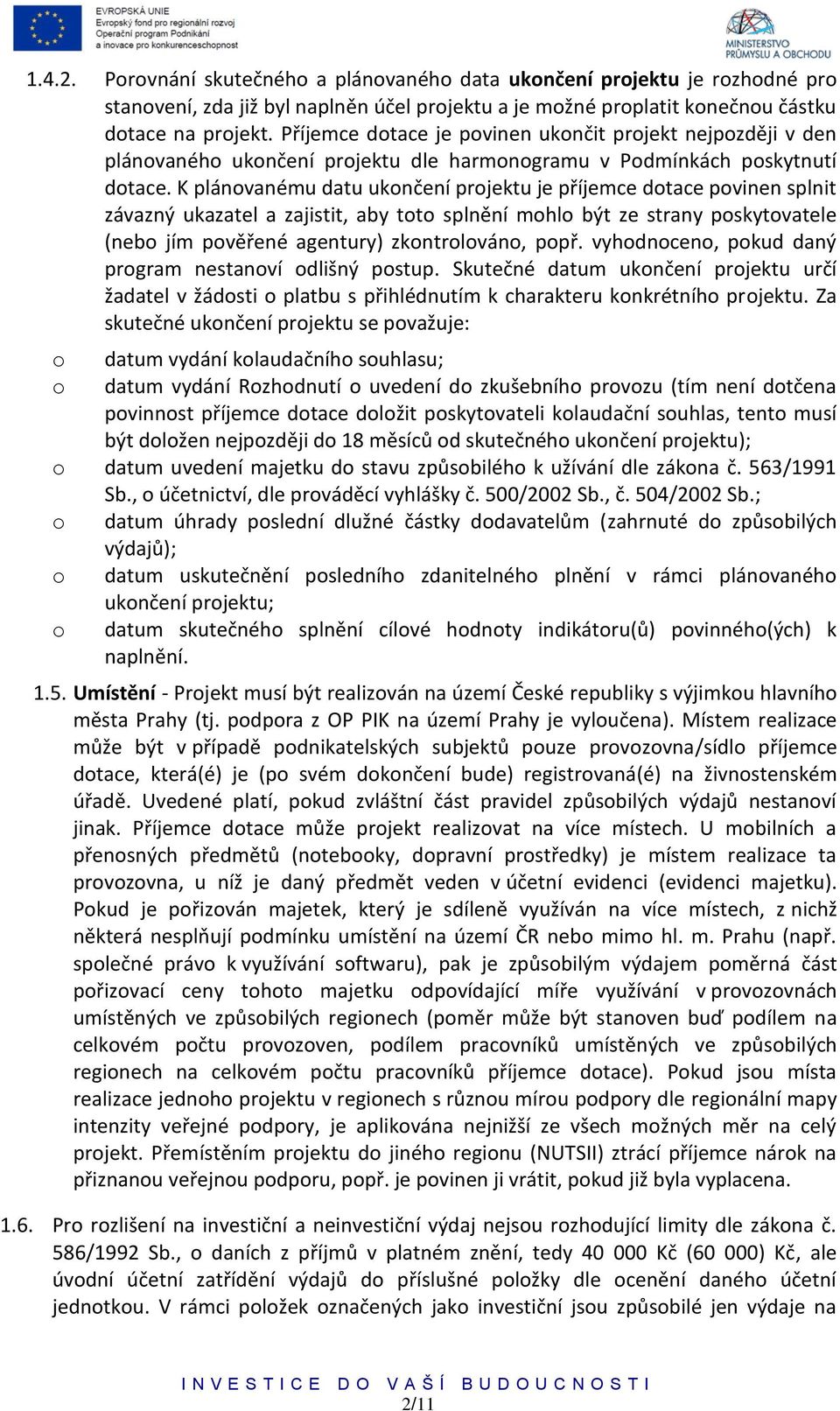 K plánovanému datu ukončení projektu je příjemce dotace povinen splnit závazný ukazatel a zajistit, aby toto splnění mohlo být ze strany poskytovatele (nebo jím pověřené agentury) zkontrolováno, popř.