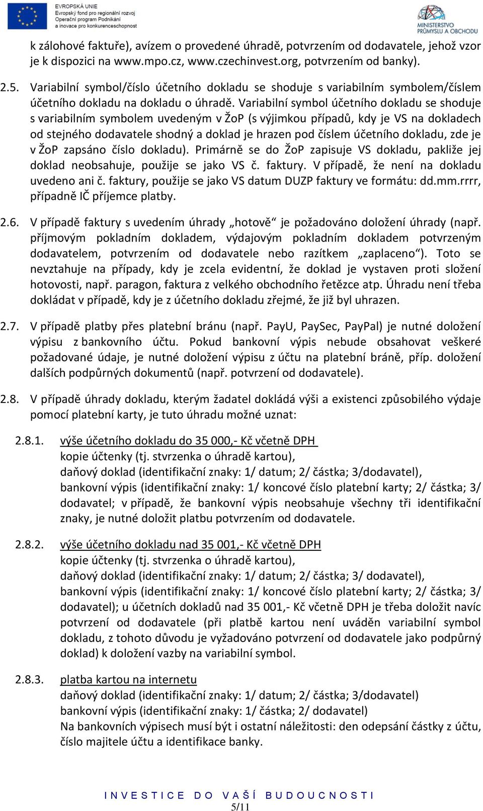 Variabilní symbol účetního dokladu se shoduje s variabilním symbolem uvedeným v ŽoP (s výjimkou případů, kdy je VS na dokladech od stejného dodavatele shodný a doklad je hrazen pod číslem účetního