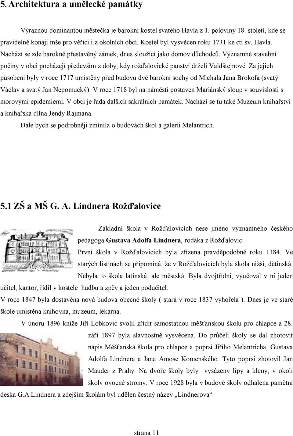 Významné stavební počiny v obci pocházejí především z doby, kdy rožďalovické panství drželi Valdštejnové.