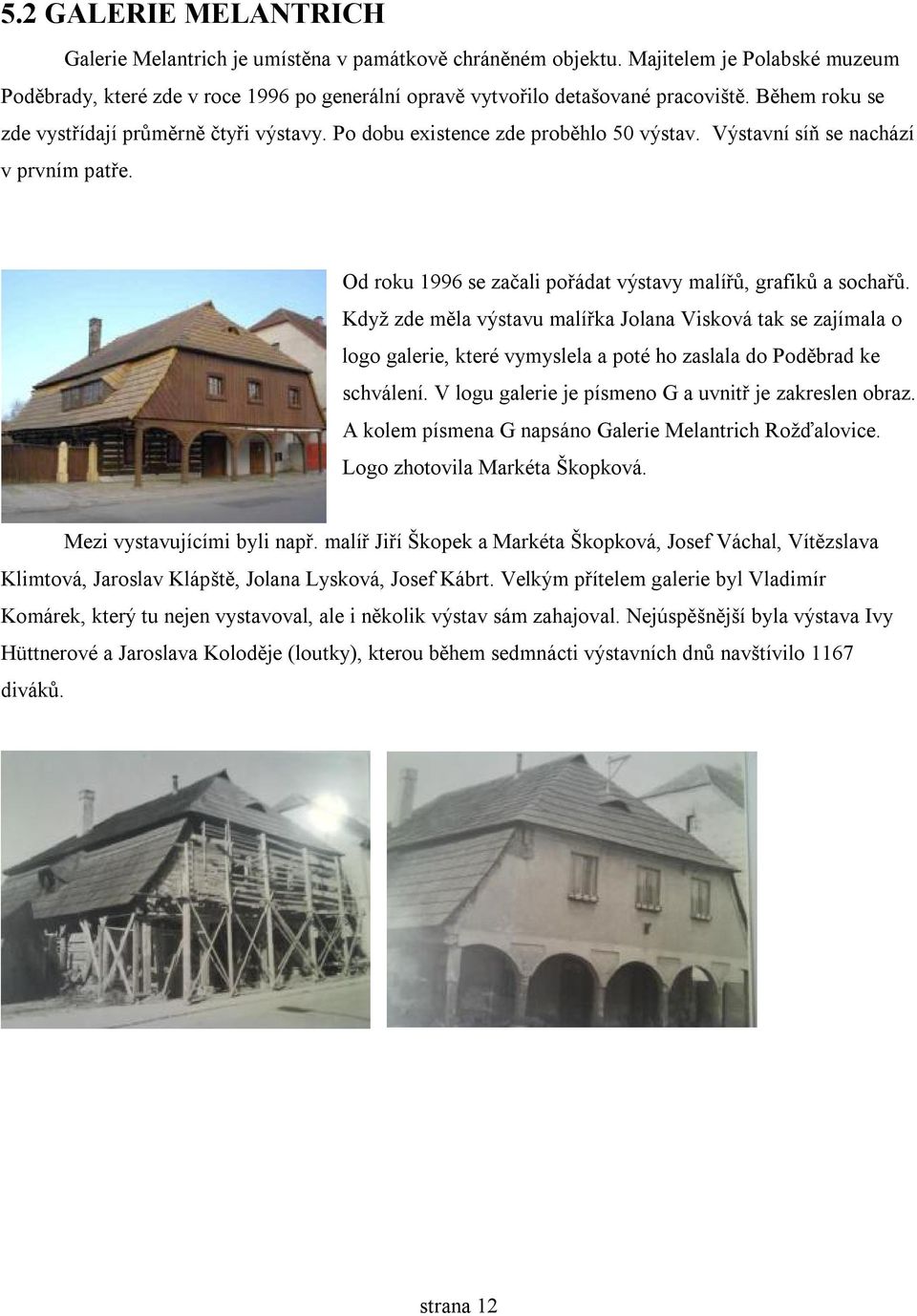 Když zde měla výstavu malířka Jolana Visková tak se zajímala o logo galerie, které vymyslela a poté ho zaslala do Poděbrad ke schválení. V logu galerie je písmeno G a uvnitř je zakreslen obraz.