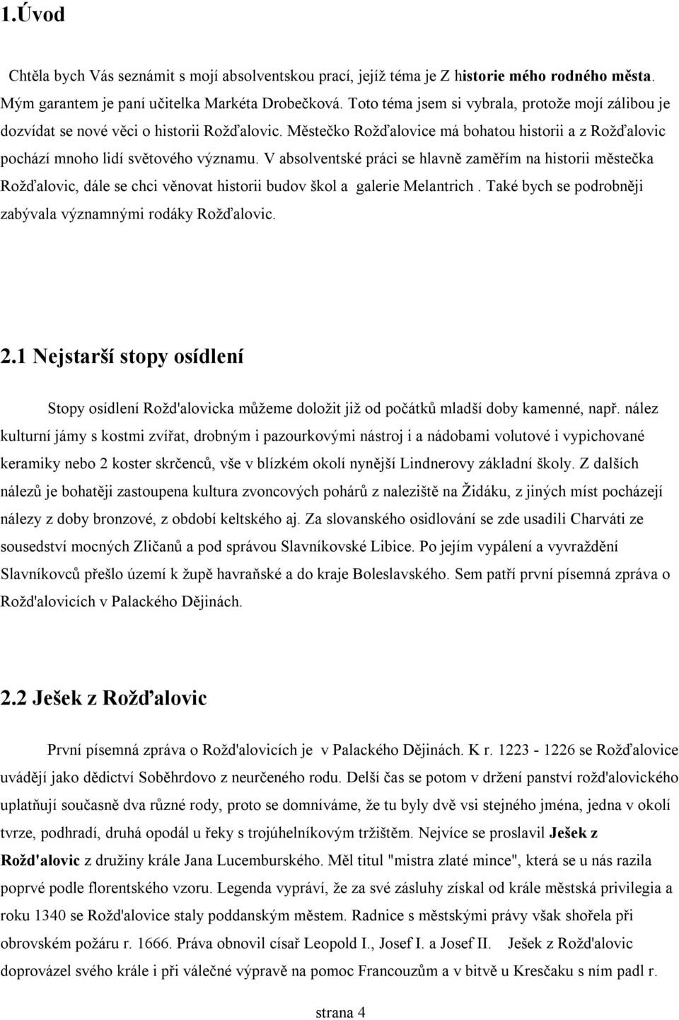 V absolventské práci se hlavně zaměřím na historii městečka Rožďalovic, dále se chci věnovat historii budov škol a galerie Melantrich. Také bych se podrobněji zabývala významnými rodáky Rožďalovic. 2.