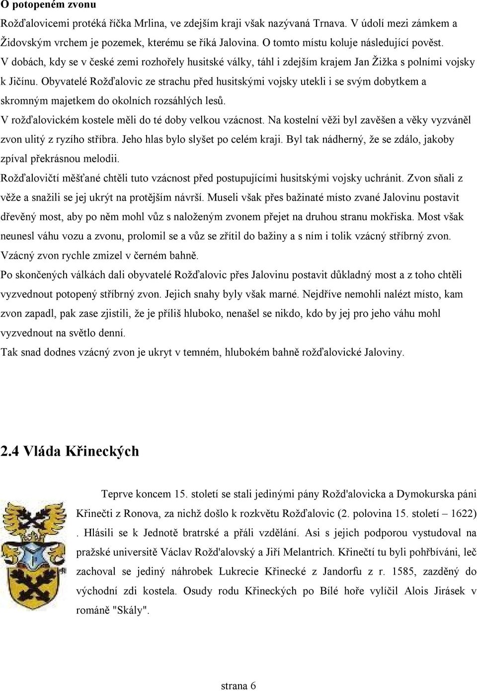 Obyvatelé Rožďalovic ze strachu před husitskými vojsky utekli i se svým dobytkem a skromným majetkem do okolních rozsáhlých lesů. V rožďalovickém kostele měli do té doby velkou vzácnost.
