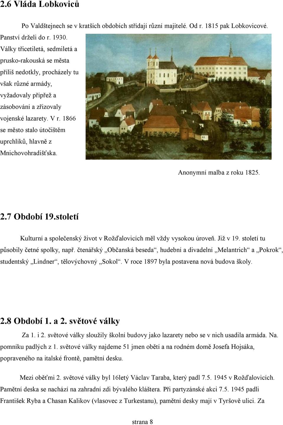 1866 se město stalo útočištěm uprchlíků, hlavně z Mnichovohradišťska. Anonymní malba z roku 1825. 2.7 Období 19.století Kulturní a společenský život v Rožďalovicích měl vždy vysokou úroveň. Již v 19.