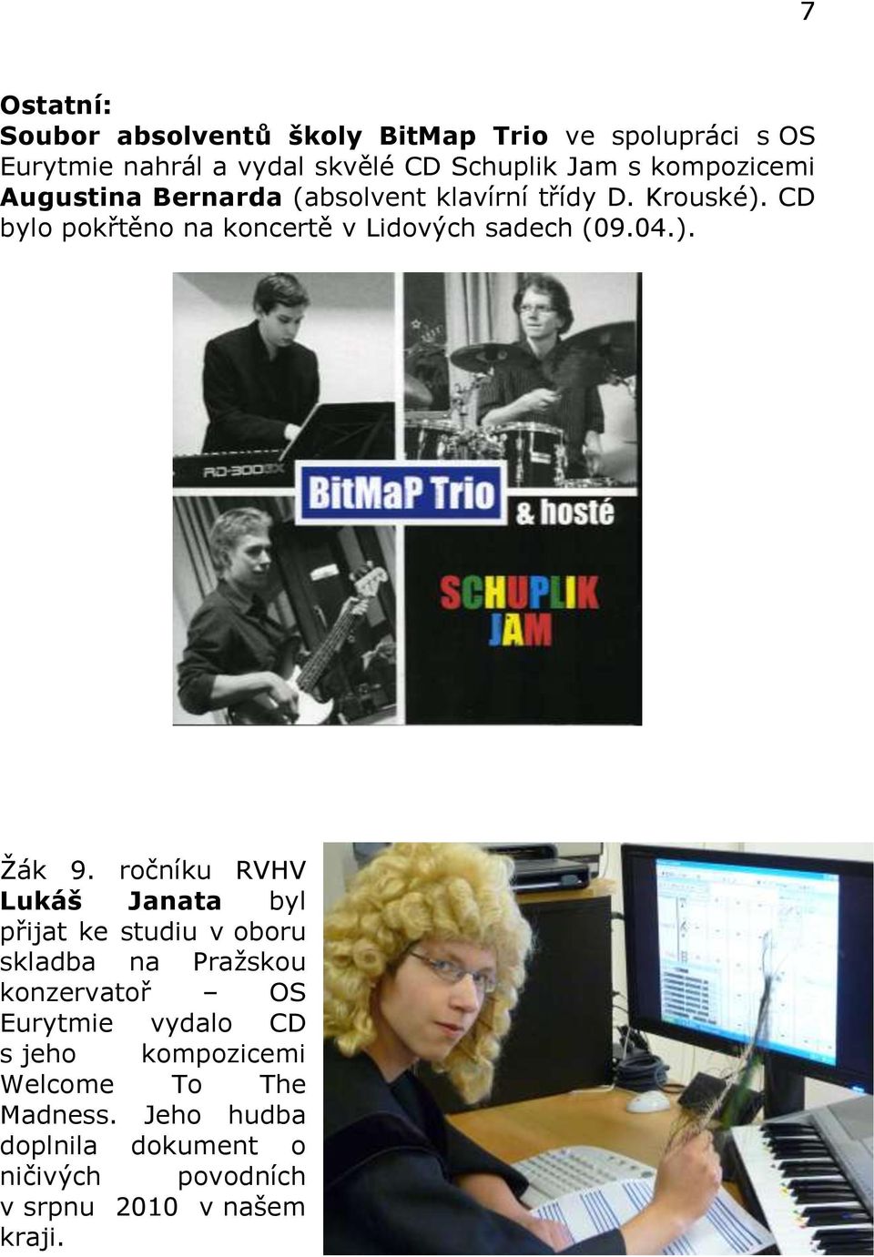 CD bylo pokřtěno na koncertě v Lidových sadech (09.04.). Žák 9.
