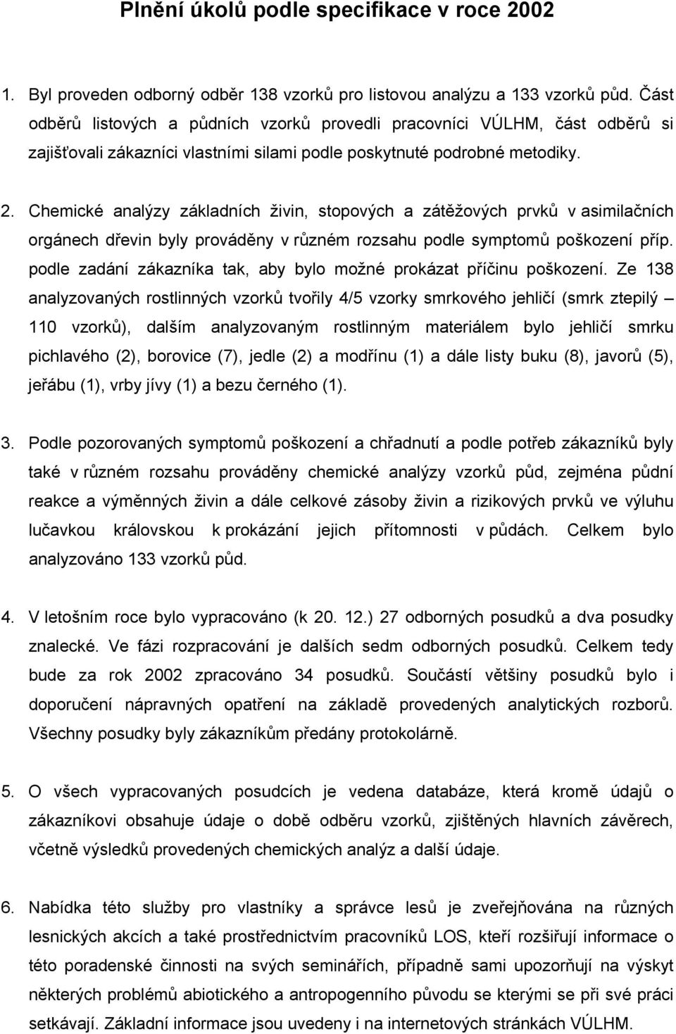 Chemické analýzy základních živin, stopových a zátěžových prvků v asimilačních orgánech dřevin byly prováděny v různém rozsahu podle symptomů poškození příp.
