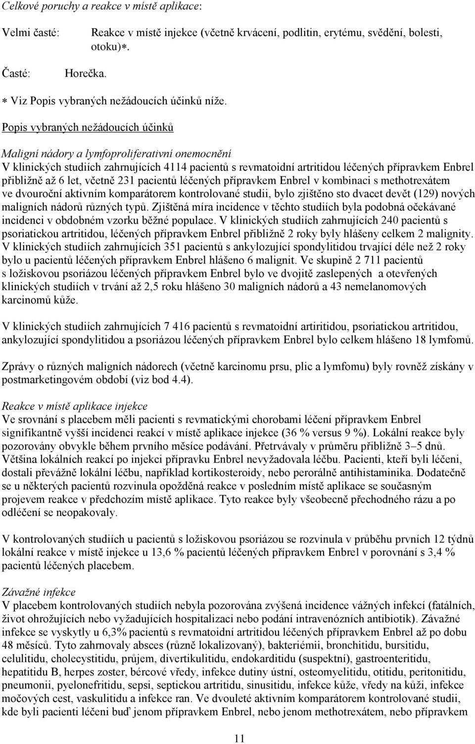 Popis vybraných nežádoucích účinků Maligní nádory a lymfoproliferativní onemocnění V klinických studiích zahrnujících 4114 pacientů s revmatoidní artritidou léčených přípravkem Enbrel přibližně až 6