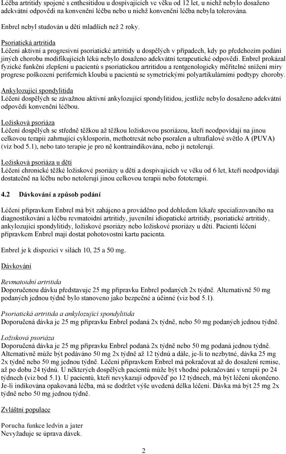 Psoriatická artritida Léčení aktivní a progresivní psoriatické artritidy u dospělých v případech, kdy po předchozím podání jiných chorobu modifikujících léků nebylo dosaženo adekvátní terapeutické