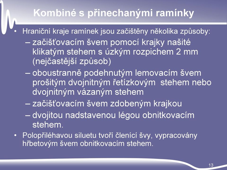 prošitým dvojnitným řetízkovým stehem nebo dvojnitným vázaným stehem začišťovacím švem zdobeným krajkou dvojitou