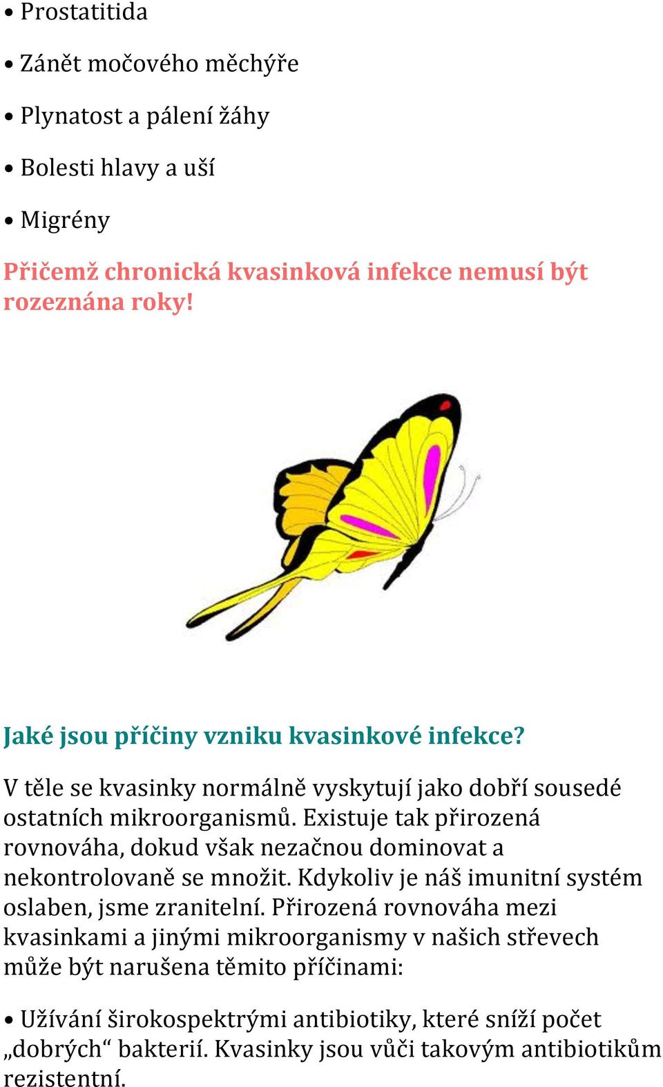 Existuje tak přirozená rovnováha, dokud však nezačnou dominovat a nekontrolovaně se množit. Kdykoliv je náš imunitní systém oslaben, jsme zranitelní.