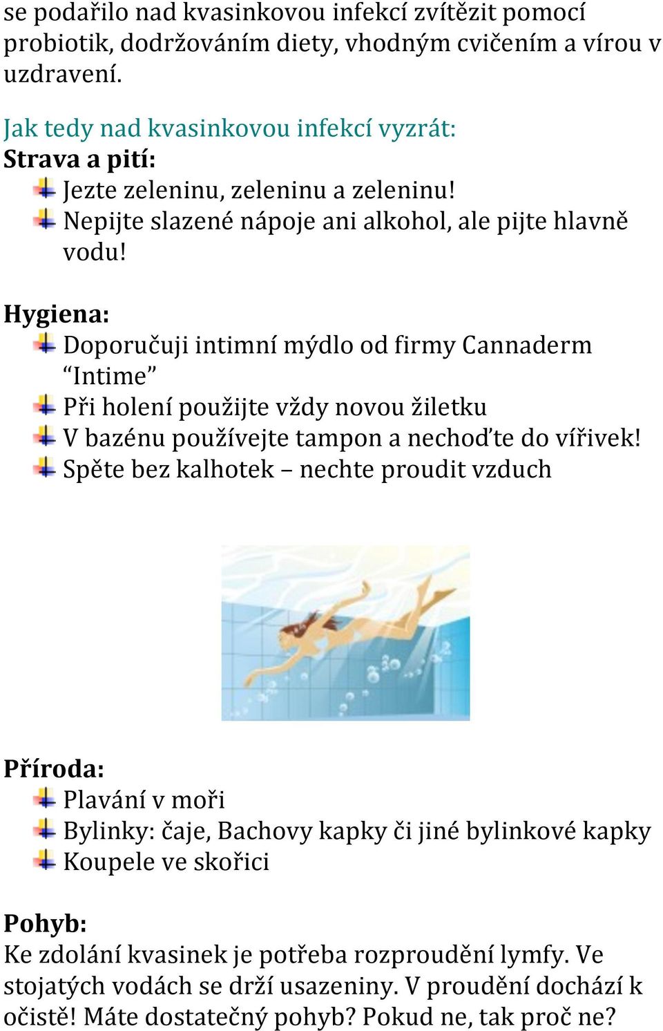 Hygiena: Doporučuji intimní mýdlo od firmy Cannaderm Intime Při holení použijte vždy novou žiletku V bazénu používejte tampon a nechoďte do vířivek!