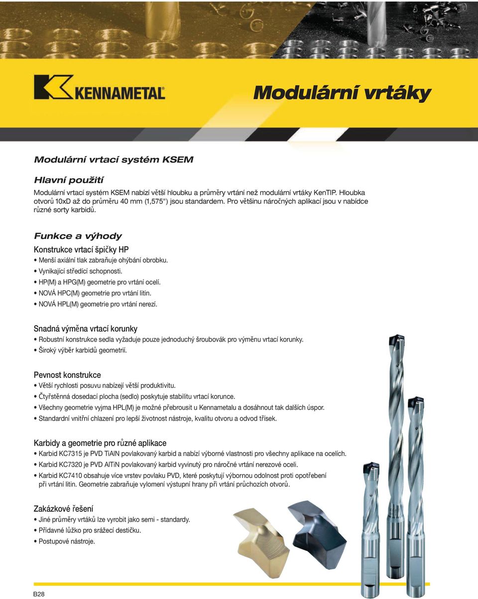 Funkce a výhody Konstrukce vrtací špičky HP Menší axiální tlak zabraňuje ohýbání obrobku. Vynikající středící schopnosti. HP(M) a HPG(M) geometrie pro vrtání ocelí.