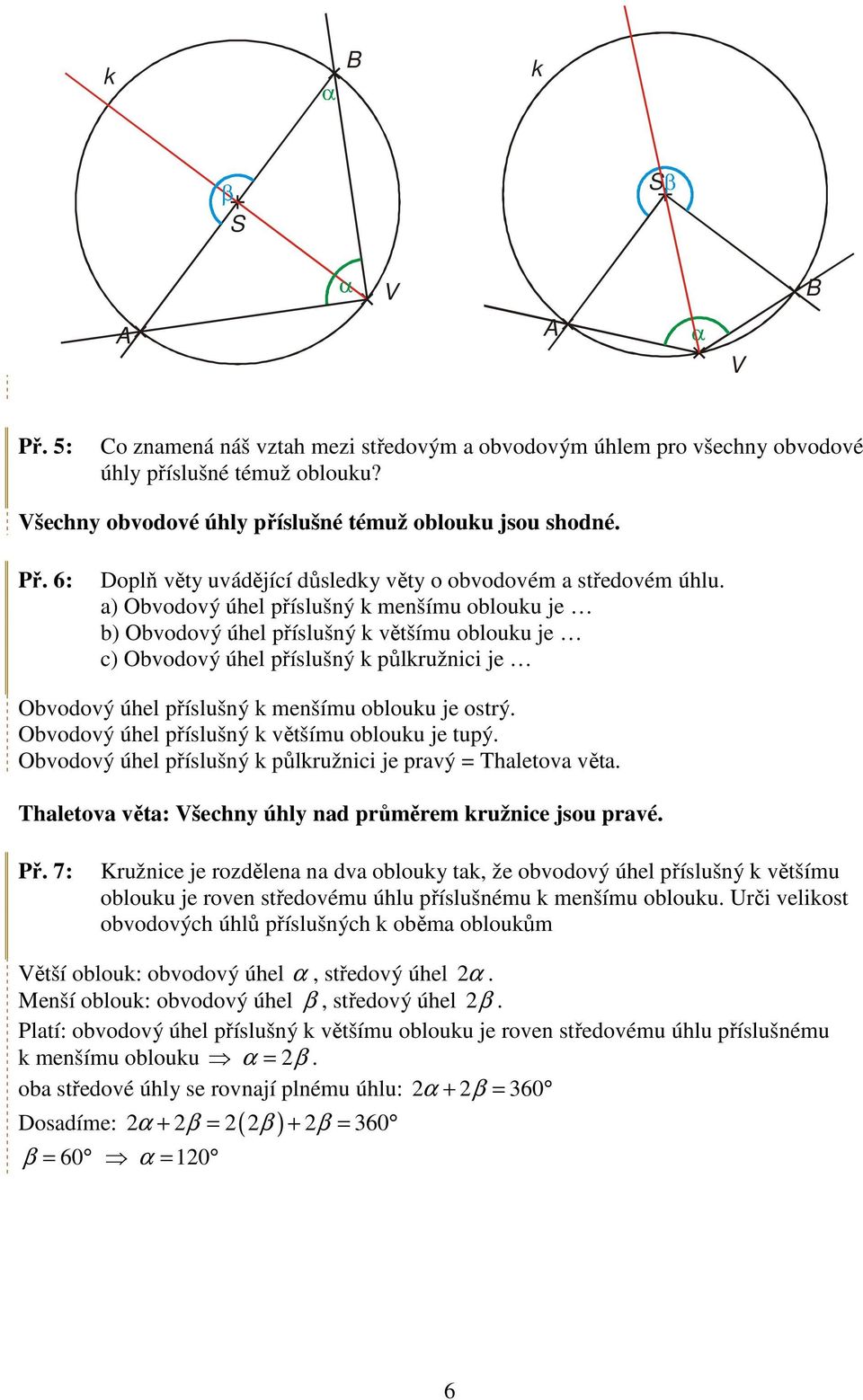 a) Obvodový úhel příslušný menšímu oblouu je b) Obvodový úhel příslušný většímu oblouu je c) Obvodový úhel příslušný půlružnici je Obvodový úhel příslušný menšímu oblouu je ostrý.
