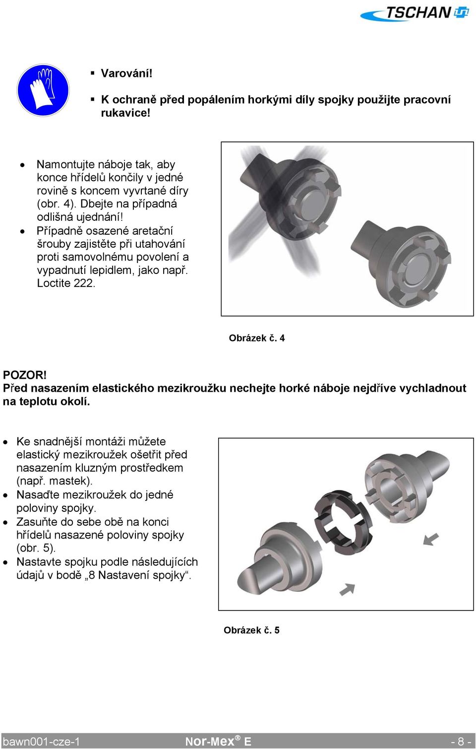 Před nasazením elastického mezikroužku nechejte horké náboje nejdříve vychladnout na teplotu okolí. Ke snadnější montáži můžete elastický mezikroužek ošetřit před nasazením kluzným prostředkem (např.