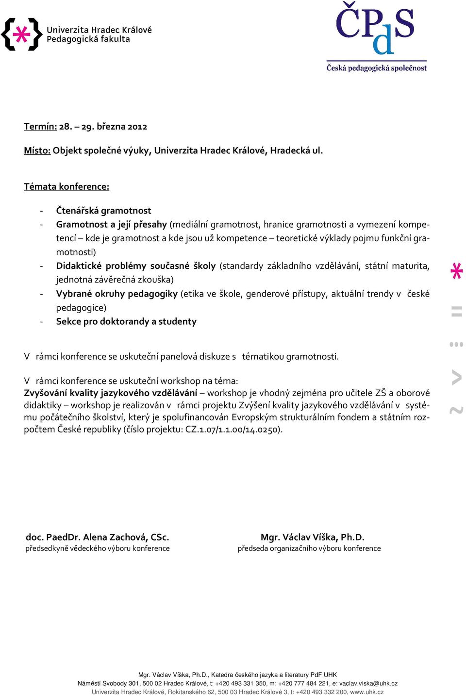 pojmu funkční gramotnosti) - Didaktické problémy současné školy (standardy základního vzdělávání, státní maturita, jednotná závěrečná zkouška) - Vybrané okruhy pedagogiky (etika ve škole, genderové